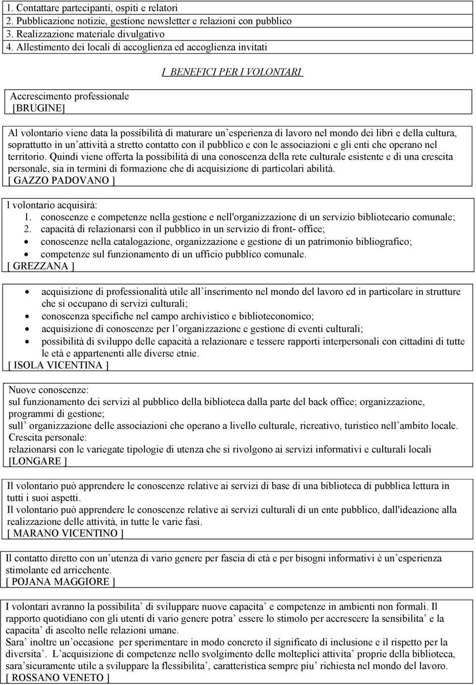 lavoro nel mondo dei libri e della cultura, soprattutto in un attività a stretto contatto con il pubblico e con le associazioni e gli enti che operano nel territorio.