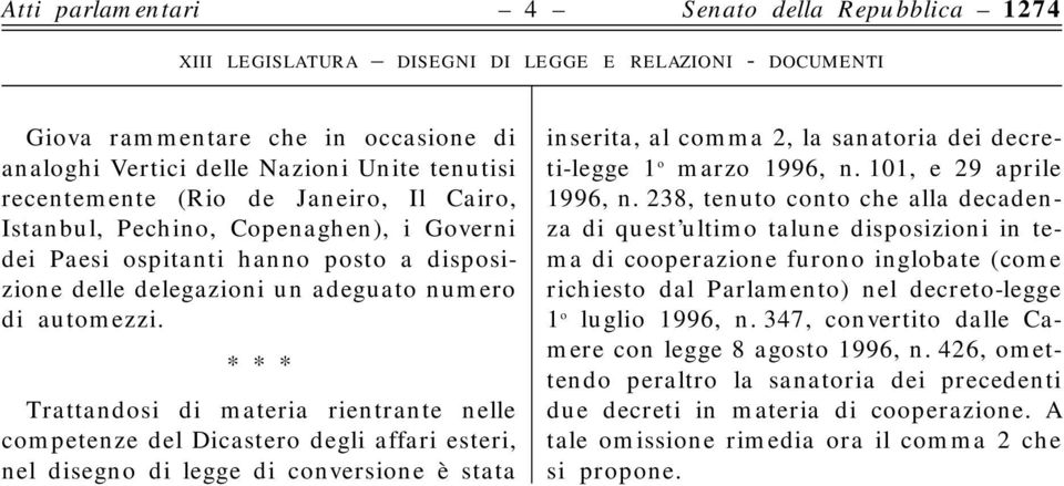 * * * Trattandosi di materia rientrante nelle competenze del Dicastero degli affari esteri, nel disegno di legge di conversione è stata inserita, al comma 2, la sanatoria dei decreti-legge 1 o marzo