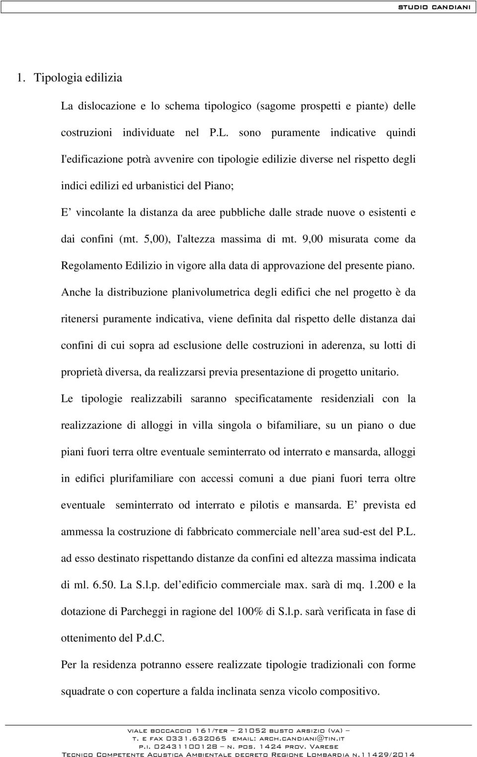 sono puramente indicative quindi I'edificazione potrà avvenire con tipologie edilizie diverse nel rispetto degli indici edilizi ed urbanistici del Piano; E vincolante la distanza da aree pubbliche