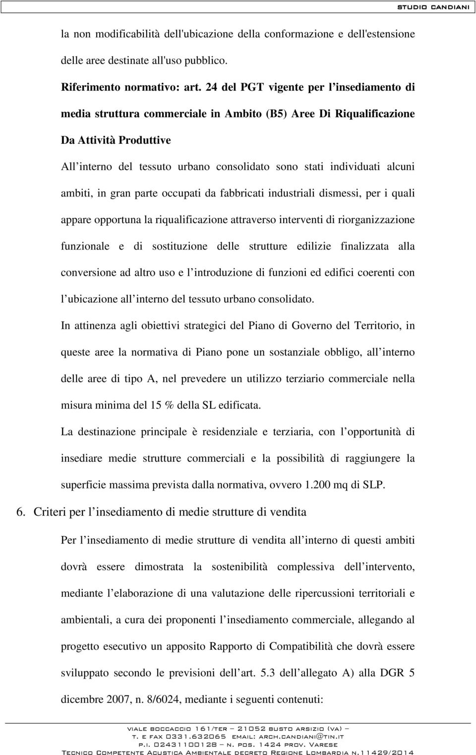 alcuni ambiti, in gran parte occupati da fabbricati industriali dismessi, per i quali appare opportuna la riqualificazione attraverso interventi di riorganizzazione funzionale e di sostituzione delle