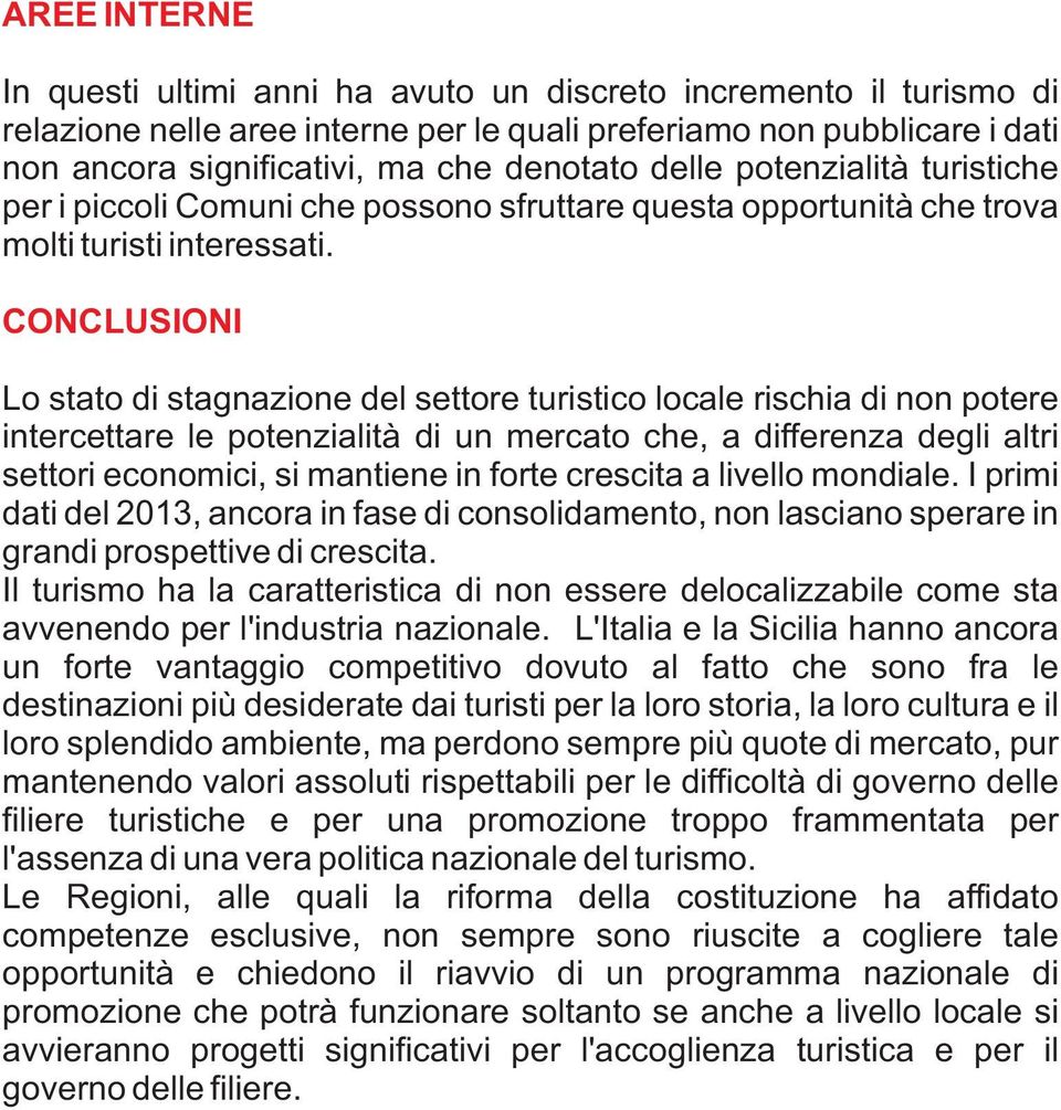 CONCLUSIONI Lo stato di stagnazione del settore turistico locale rischia di non potere intercettare le potenzialità di un mercato che, a differenza degli altri settori economici, si mantiene in forte