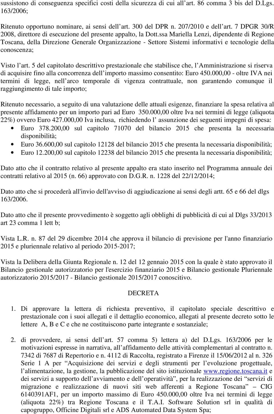 ssa Mariella Lenzi, dipendente di Regione Toscana, della Direzione Generale Organizzazione - Settore Sistemi informativi e tecnologie della conoscenza; Visto l art.