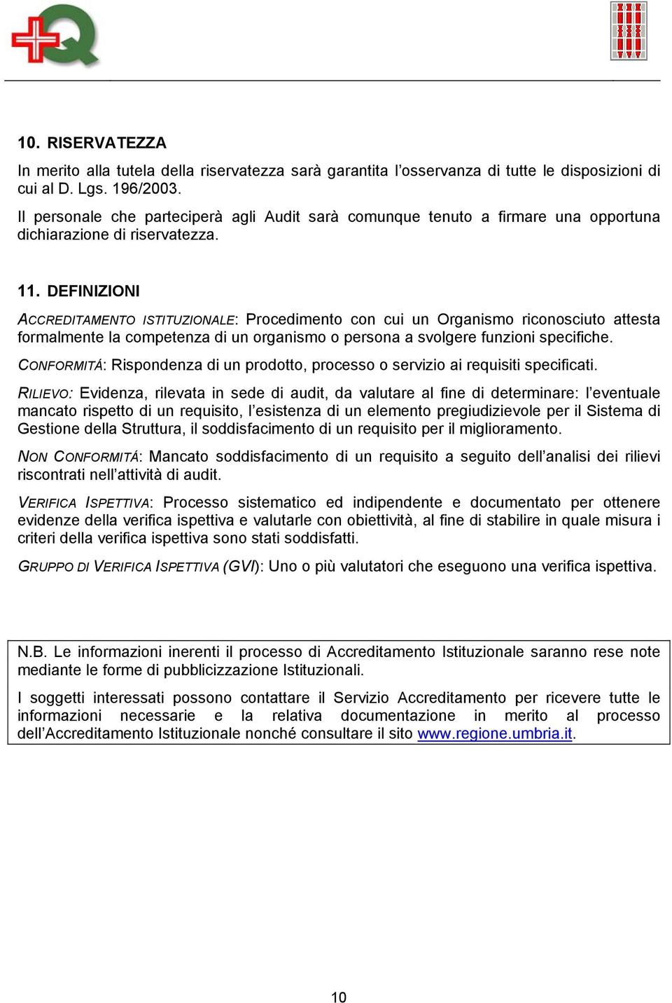 DEFINIZIONI ACCREDITAMENTO ISTITUZIONALE: Procedimento con cui un Organismo riconosciuto attesta formalmente la competenza di un organismo o persona a svolgere funzioni specifiche.