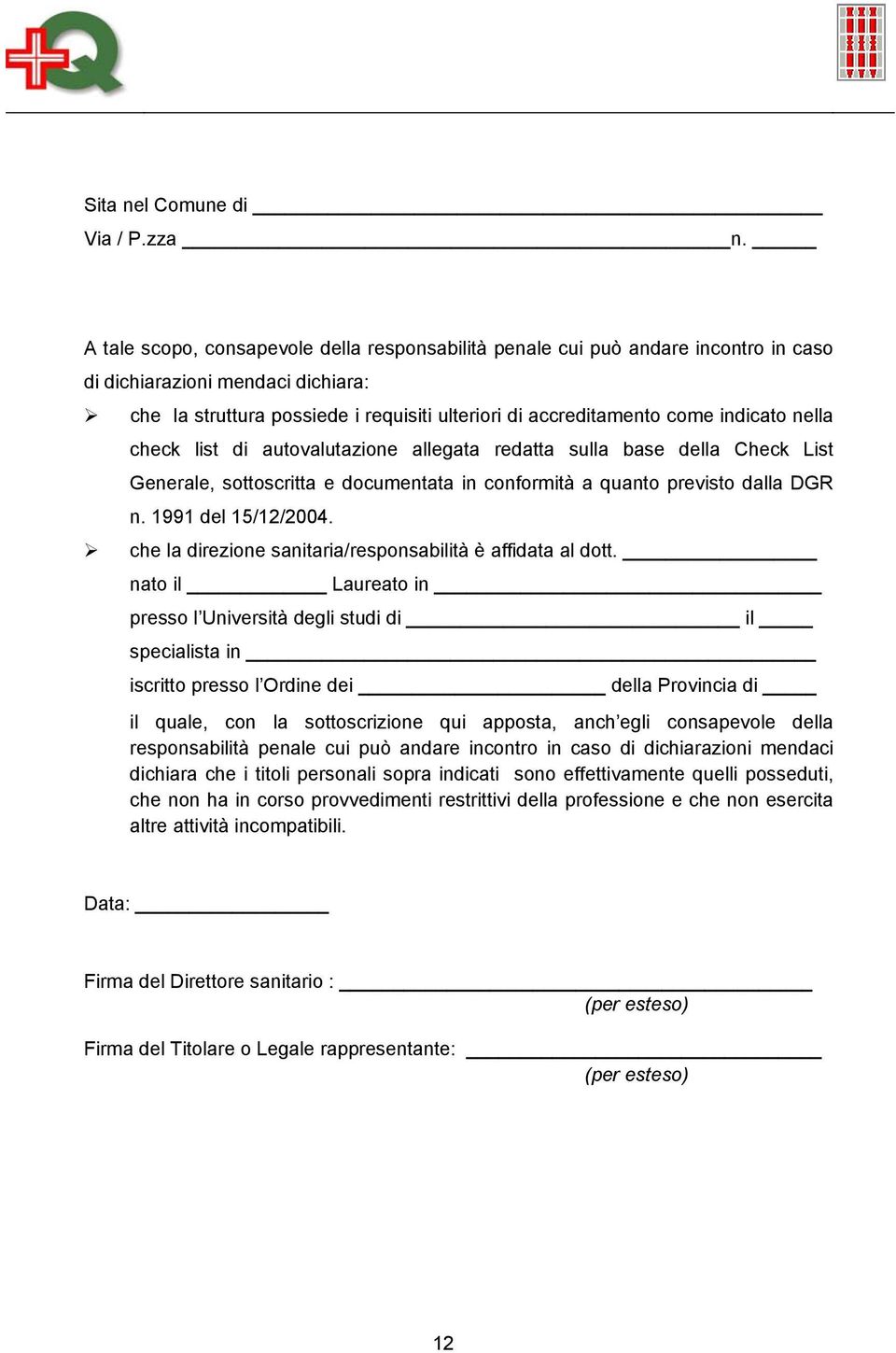 indicato nella check list di autovalutazione allegata redatta sulla base della Check List Generale, sottoscritta e documentata in conformità a quanto previsto dalla DGR n. 1991 del 15/12/2004.