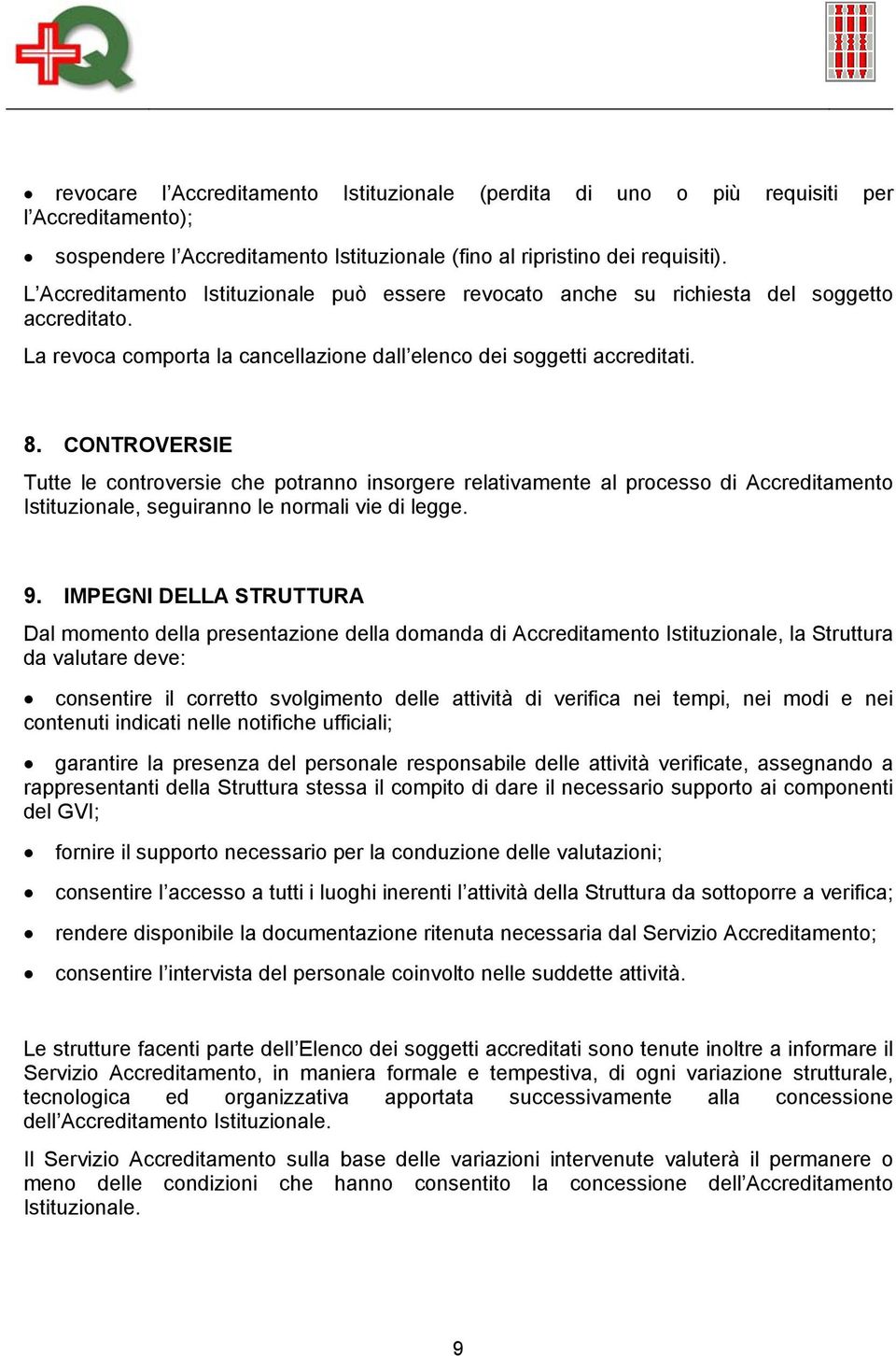 CONTROVERSIE Tutte le controversie che potranno insorgere relativamente al processo di Accreditamento Istituzionale, seguiranno le normali vie di legge. 9.