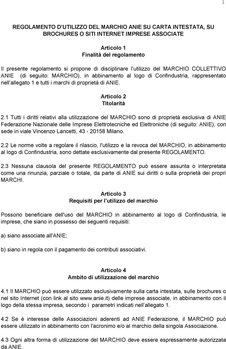 1 Tutti i diritti relativi alla utilizzazione del MARCHIO sono di proprietà esclusiva di ANIE Federazione Nazionale delle Imprese Elettrotecniche ed Elettroniche (di seguito: ANIE), con sede in viale