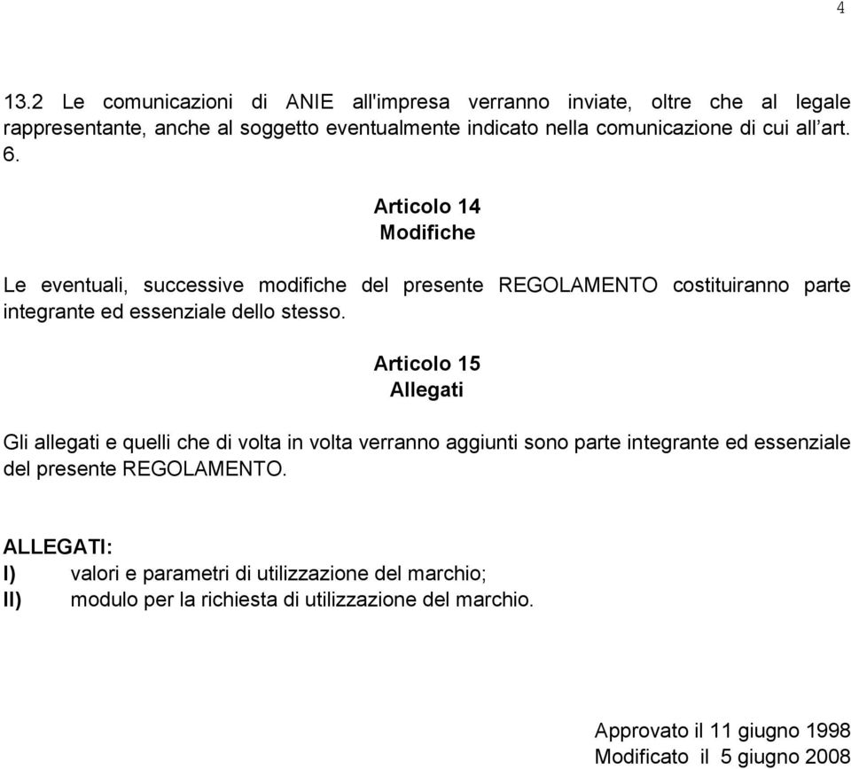 Articolo 15 Allegati Gli allegati e quelli che di volta in volta verranno aggiunti sono parte integrante ed essenziale del presente REGOLAMENTO.