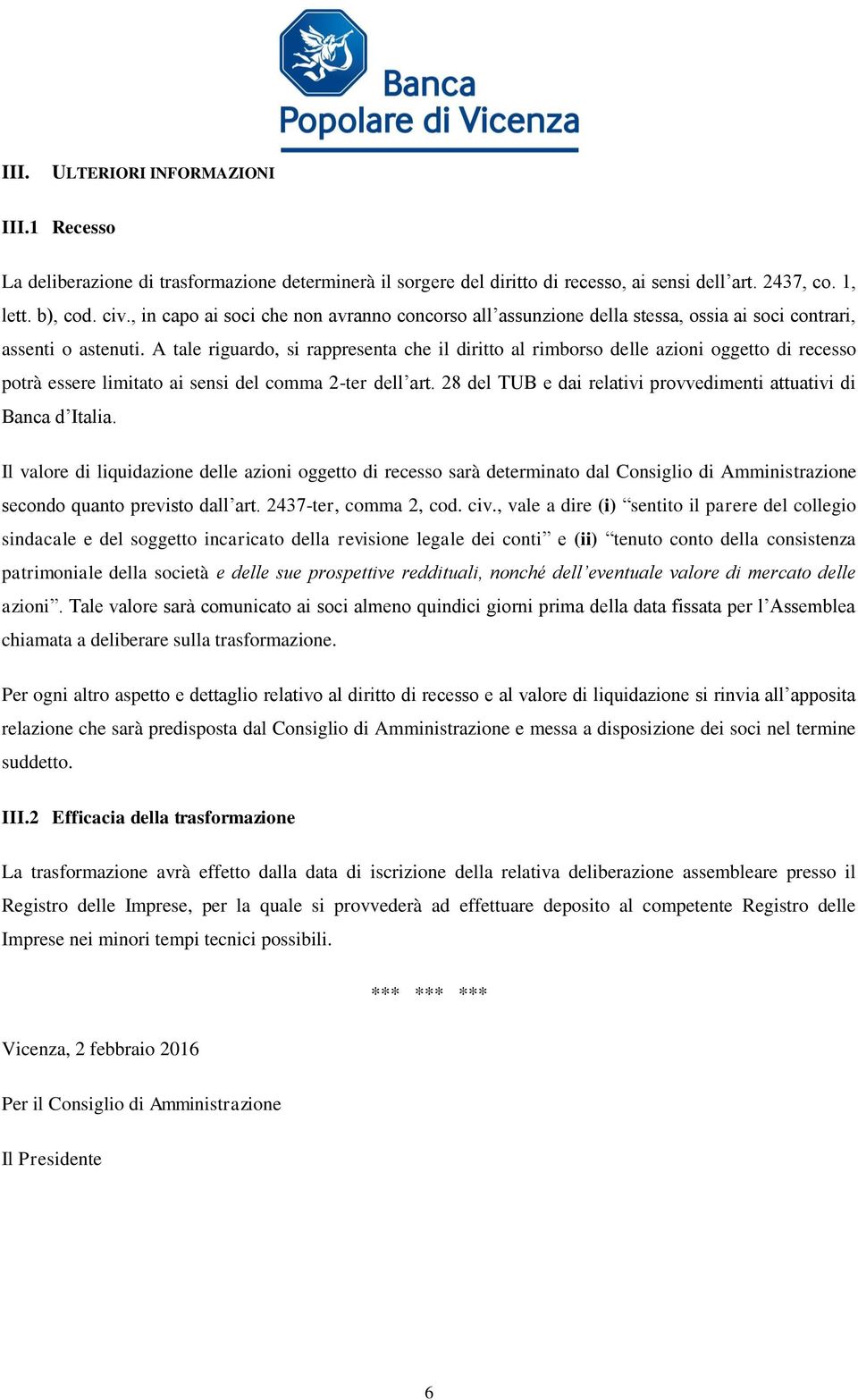 A tale riguardo, si rappresenta che il diritto al rimborso delle azioni oggetto di recesso potrà essere limitato ai sensi del comma 2-ter dell art.