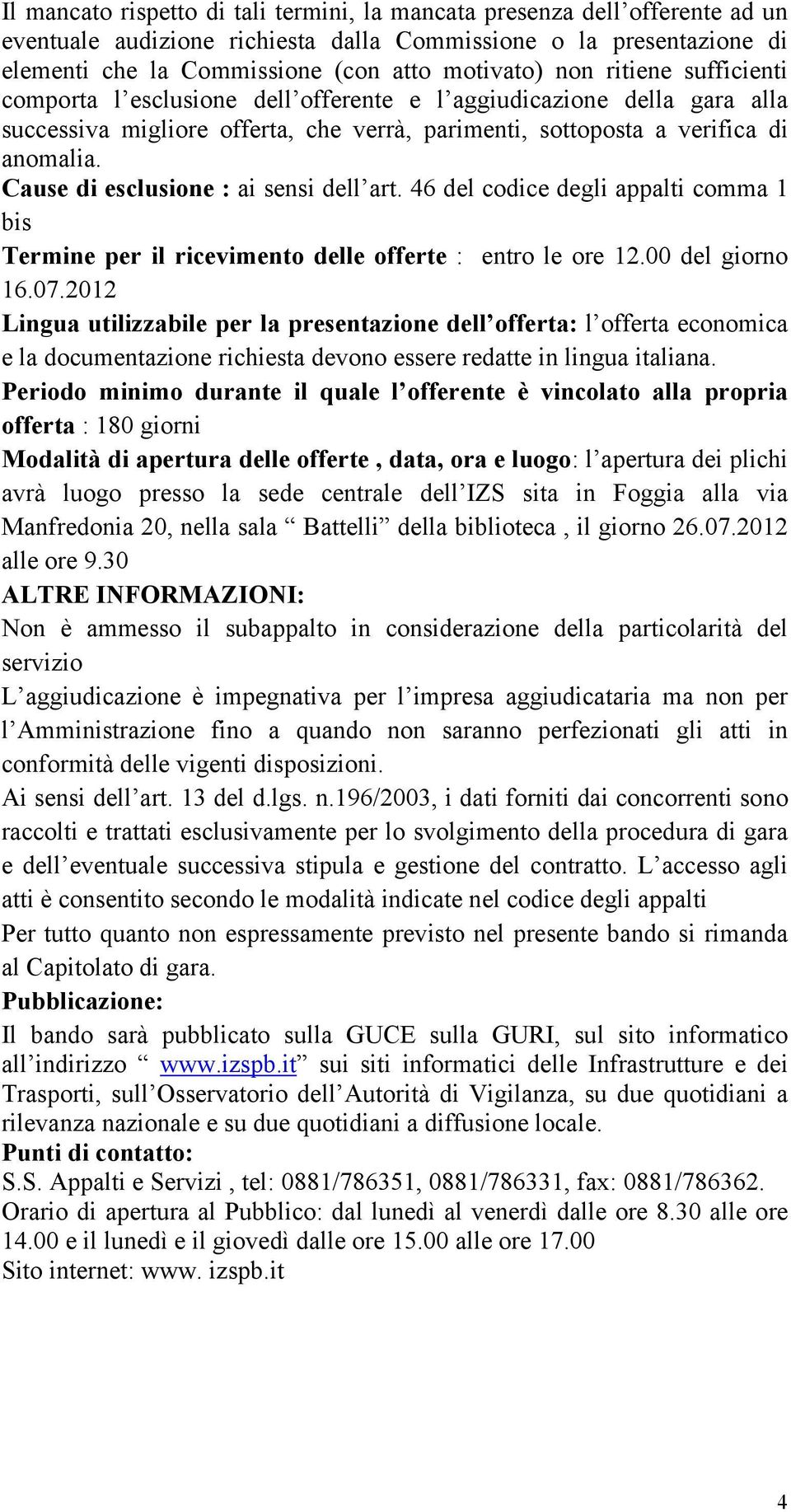 Cause di esclusione : ai sensi dell art. 46 del codice degli appalti comma 1 bis Termine per il ricevimento delle offerte : entro le ore 12.00 del giorno 16.07.