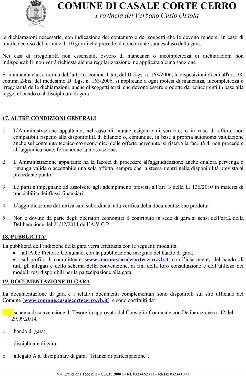 Nei casi di irregolarità non essenziali, ovvero di mancanza o incompletezza di dichiarazioni non indispensabili, non verrà richiesta alcuna regolarizzazione, né applicata alcuna sanzione.