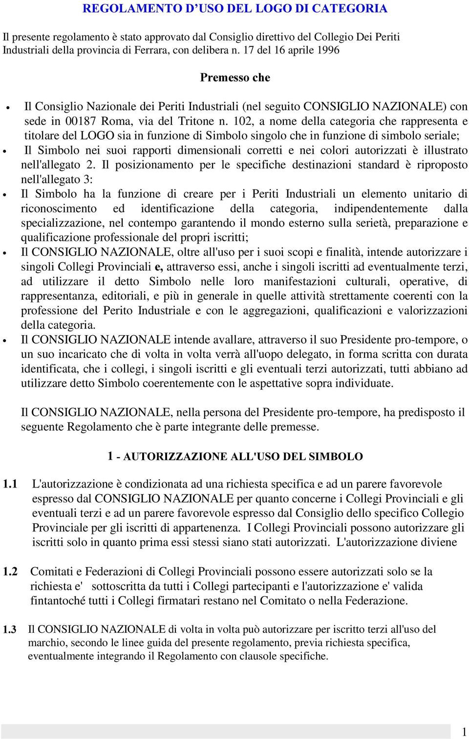 102, a nome della categoria che rappresenta e titolare del LOGO sia in funzione di Simbolo singolo che in funzione di simbolo seriale; Il Simbolo nei suoi rapporti dimensionali corretti e nei colori