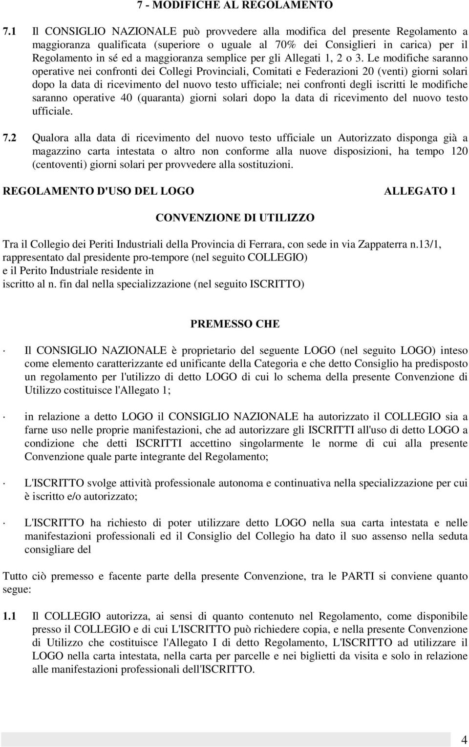 Le modifiche saranno operative nei confronti dei Collegi Provinciali, Comitati e Federazioni 20 (venti) giorni solari dopo la data di ricevimento del nuovo testo ufficiale; nei confronti degli