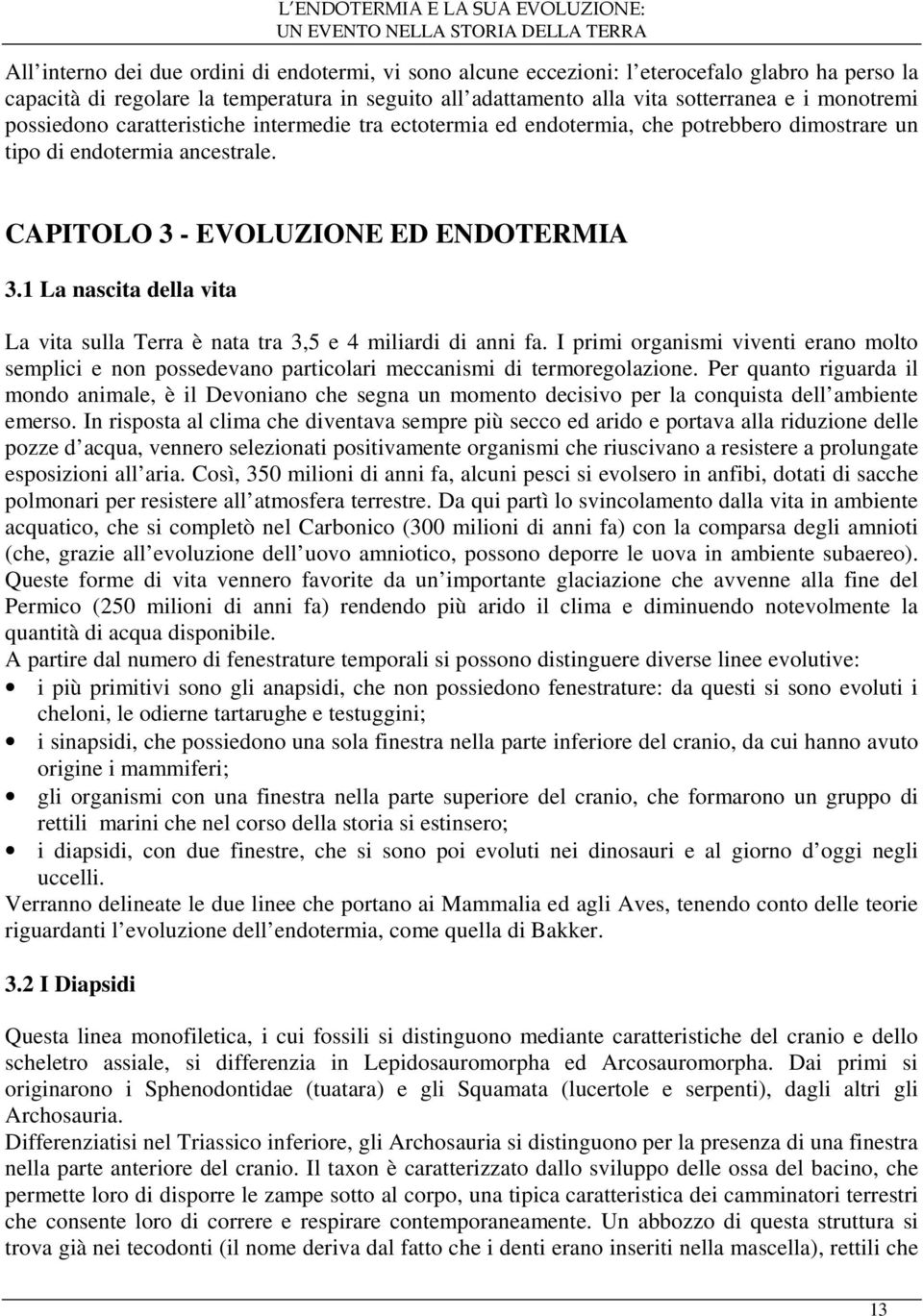 ancestrale. CAPITOLO 3 - EVOLUZIONE ED ENDOTERMIA 3.1 La nascita della vita La vita sulla Terra è nata tra 3,5 e 4 miliardi di anni fa.