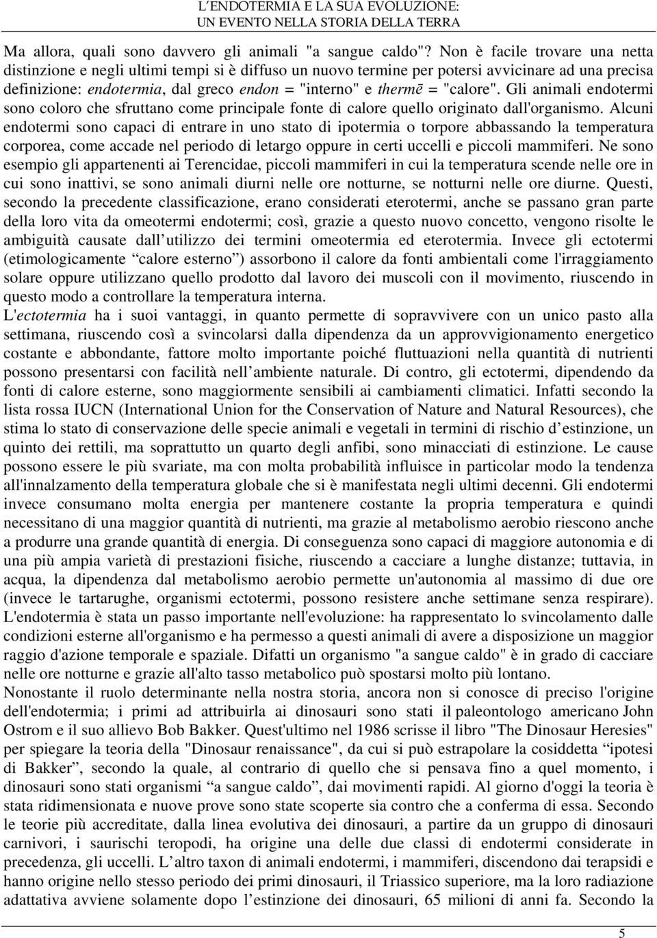 "calore". Gli animali endotermi sono coloro che sfruttano come principale fonte di calore quello originato dall'organismo.