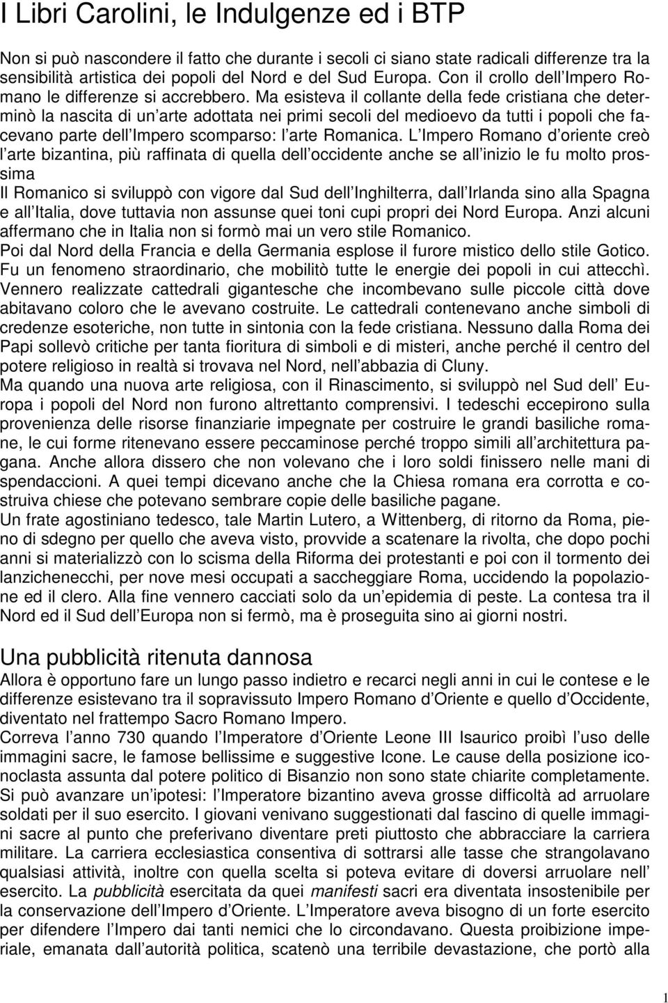 Ma esisteva il collante della fede cristiana che determinò la nascita di un arte adottata nei primi secoli del medioevo da tutti i popoli che facevano parte dell Impero scomparso: l arte Romanica.