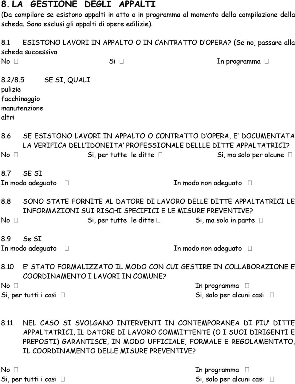 6 SE ESISTONO LAVORI IN APPALTO O CONTRATTO D OPERA, E DOCUMENTATA LA VERIFICA DELL IDONEITA PROFESSIONALE DELLLE DITTE APPALTATRICI? No Si, per tutte le ditte Si, ma solo per alcune 8.