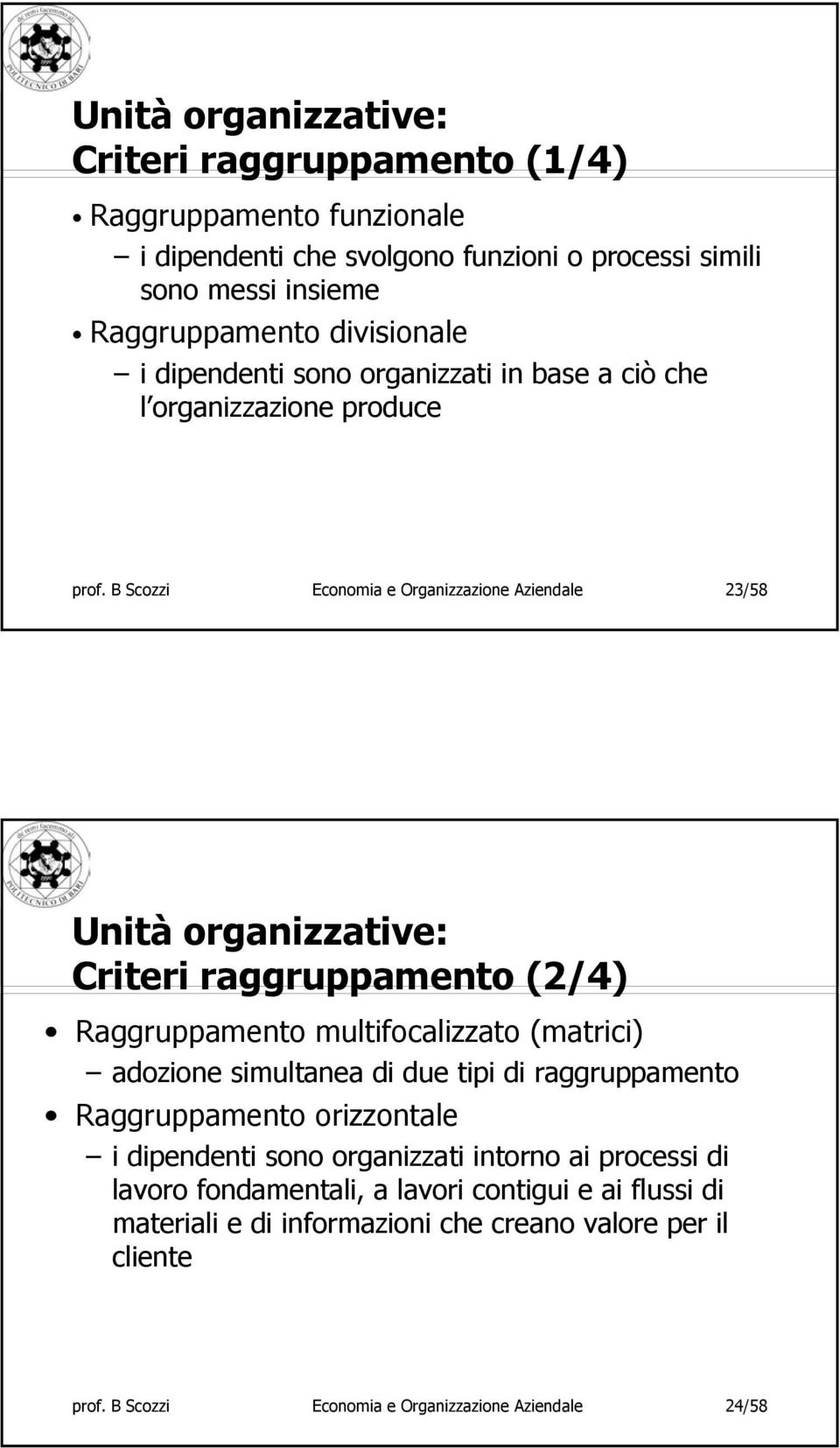 B Scozzi Economia e Organizzazione Aziendale 23/58 Unità organizzative: Criteri raggruppamento (2/4) Raggruppamento multifocalizzato (matrici) adozione simultanea di due tipi