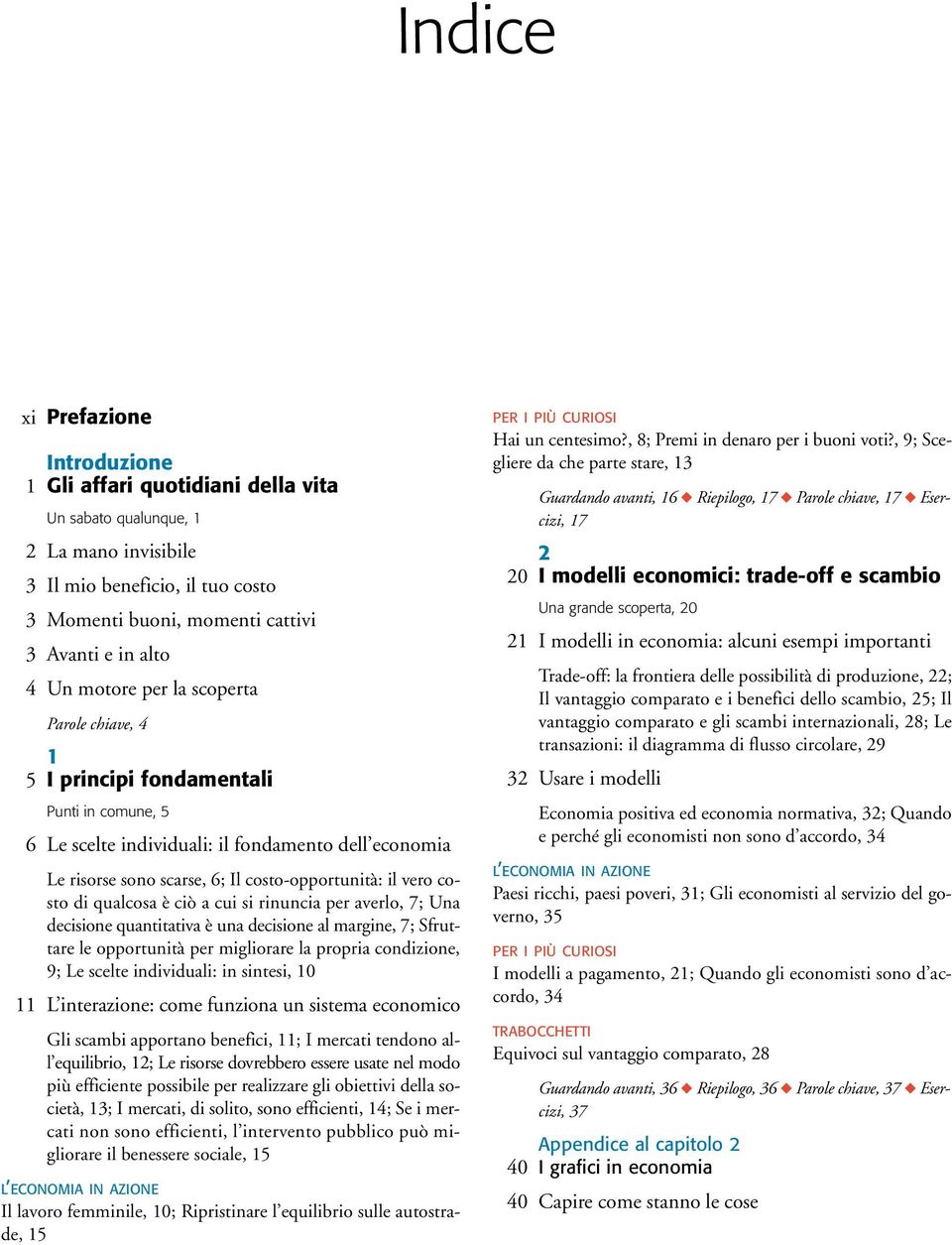 costo di qualcosa è ciò a cui si rinuncia per averlo, 7; Una decisione quantitativa è una decisione al margine, 7; Sfruttare le opportunità per migliorare la propria condizione, 9; Le scelte