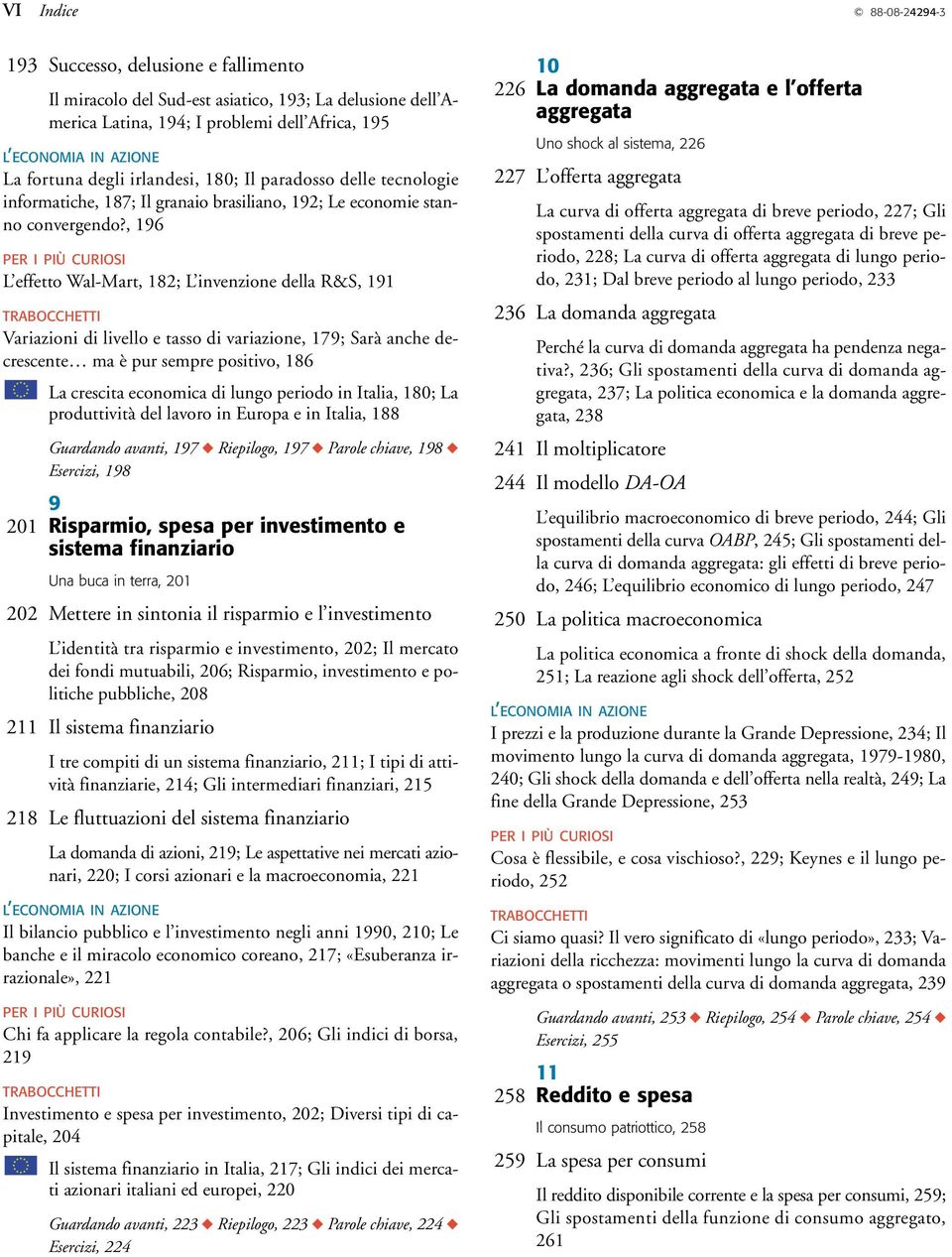 , 196 L effetto Wal-Mart, 182; L invenzione della R&S, 191 Variazioni di livello e tasso di variazione, 179; Sarà anche decrescente ma è pur sempre positivo, 186 La crescita economica di lungo