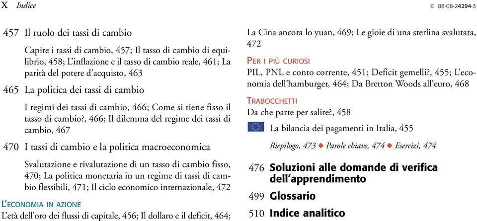 , 466; Il dilemma del regime dei tassi di cambio, 467 470 I tassi di cambio e la politica macroeconomica Svalutazione e rivalutazione di un tasso di cambio fisso, 470; La politica monetaria in un