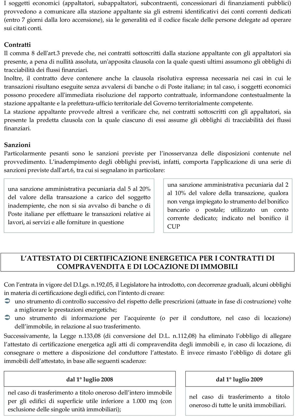 3 prevede che, nei contrtti sottoscritti dll stzione ppltnte con gli pplttori si presente, pen di nullità ssolut, un'pposit clusol con l qule questi ultimi ssumono gli obblighi di trccibilità dei