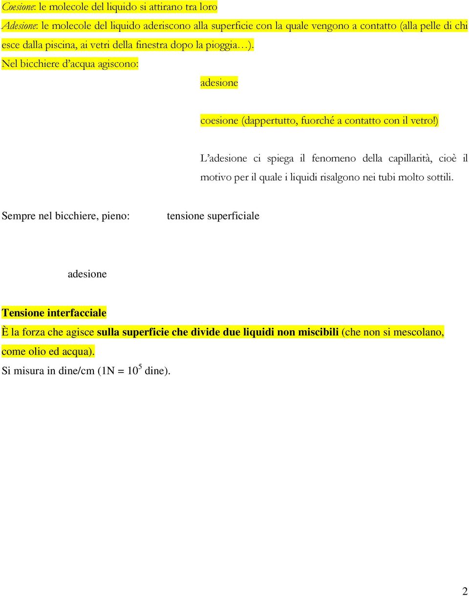 ) L adesione ci spiega il fenomeno della capillarità, cioè il motivo per il quale i liquidi risalgono nei tubi molto sottili.