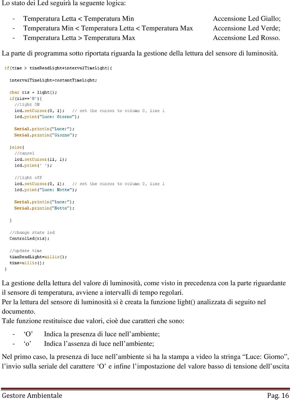 La gestione della lettura del valore di luminosità, come visto in precedenza con la parte riguardante il sensore di temperatura, avviene a intervalli di tempo regolari.