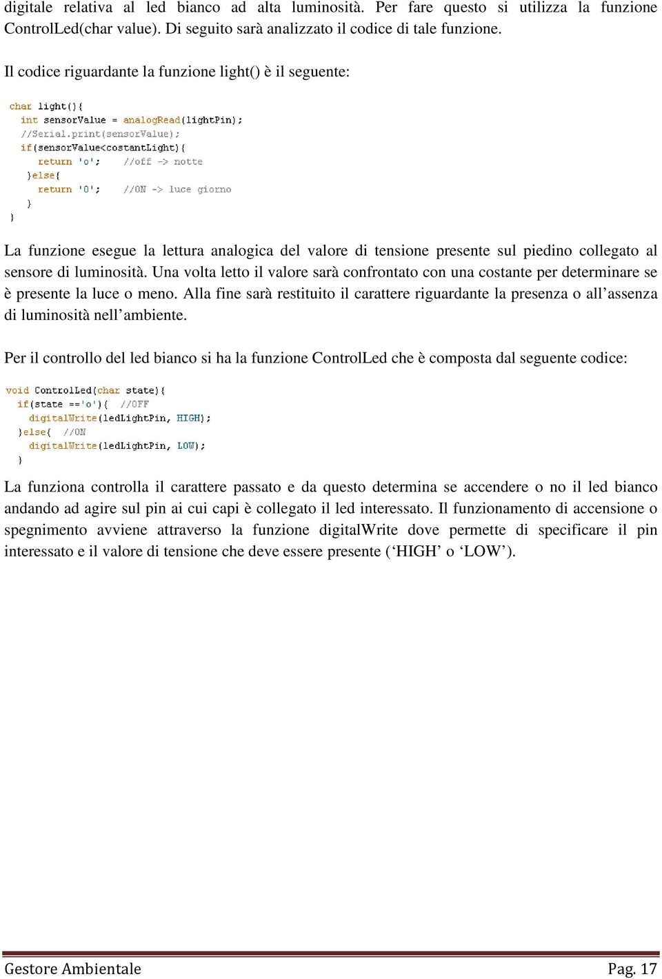 Una volta letto il valore sarà confrontato con una costante per determinare se è presente la luce o meno.