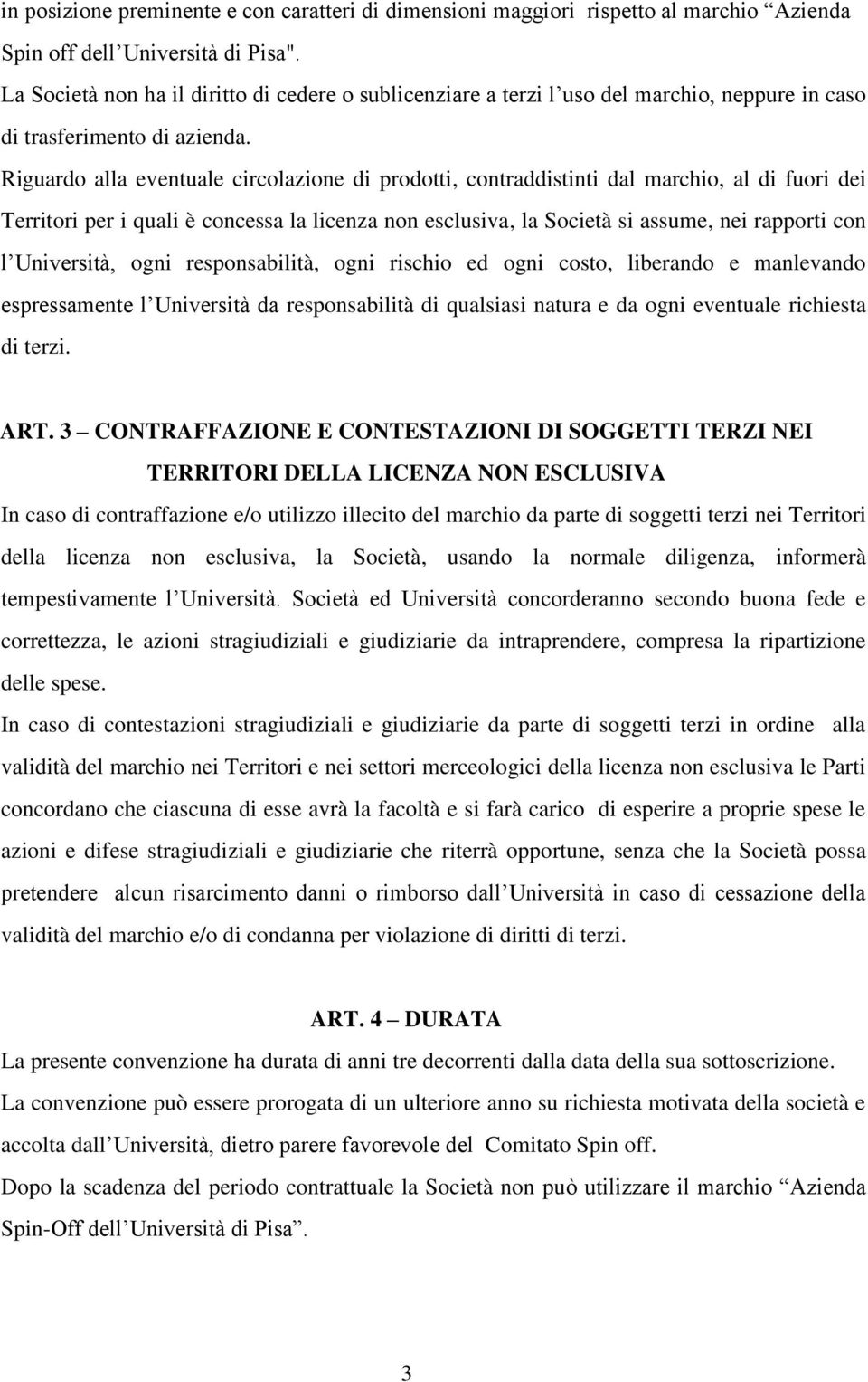 Riguardo alla eventuale circolazione di prodotti, contraddistinti dal marchio, al di fuori dei Territori per i quali è concessa la licenza non esclusiva, la Società si assume, nei rapporti con l