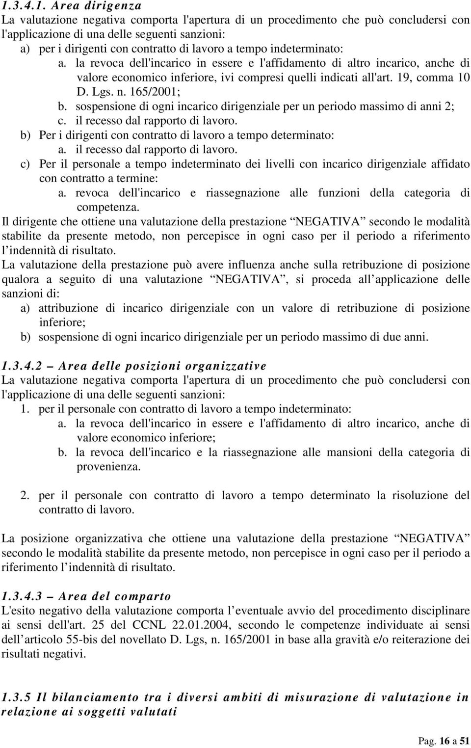 165/2001; b. sospensione di ogni incarico dirigenziale per un periodo massimo di anni 2; c. il recesso dal rapporto di lavoro. b) Per i dirigenti con contratto di lavoro a tempo determinato: a.