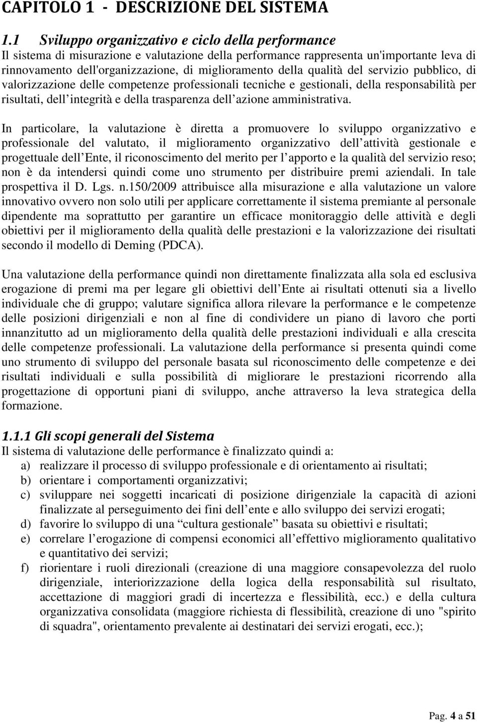 qualità del servizio pubblico, di valorizzazione delle competenze professionali tecniche e gestionali, della responsabilità per risultati, dell integrità e della trasparenza dell azione