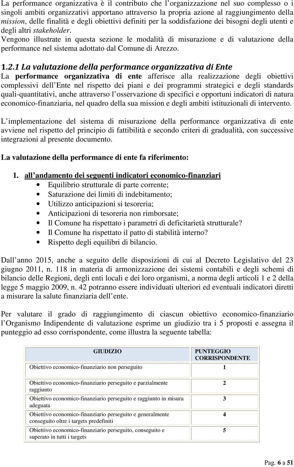 Vengono illustrate in questa sezione le modalità di misurazione e di valutazione della performance nel sistema adottato dal Comune di Arezzo. 1.2.