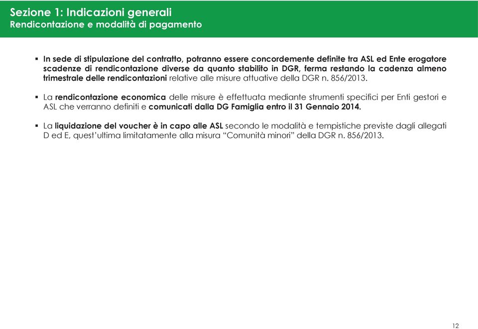 La rendicontazione economica delle misure è effettuata mediante strumenti specifici per Enti gestori e ASL che verranno definiti e comunicati dalla DG Famiglia entro il 31 Gennaio 2014.