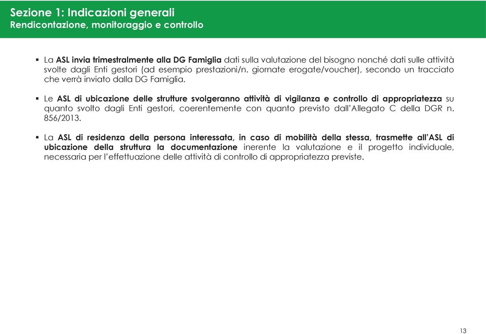 Le ASL di ubicazione delle strutture svolgeranno attività di vigilanza e controllo di appropriatezza su quanto svolto dagli Enti gestori, coerentemente con quanto previsto dall Allegato C della DGR n.