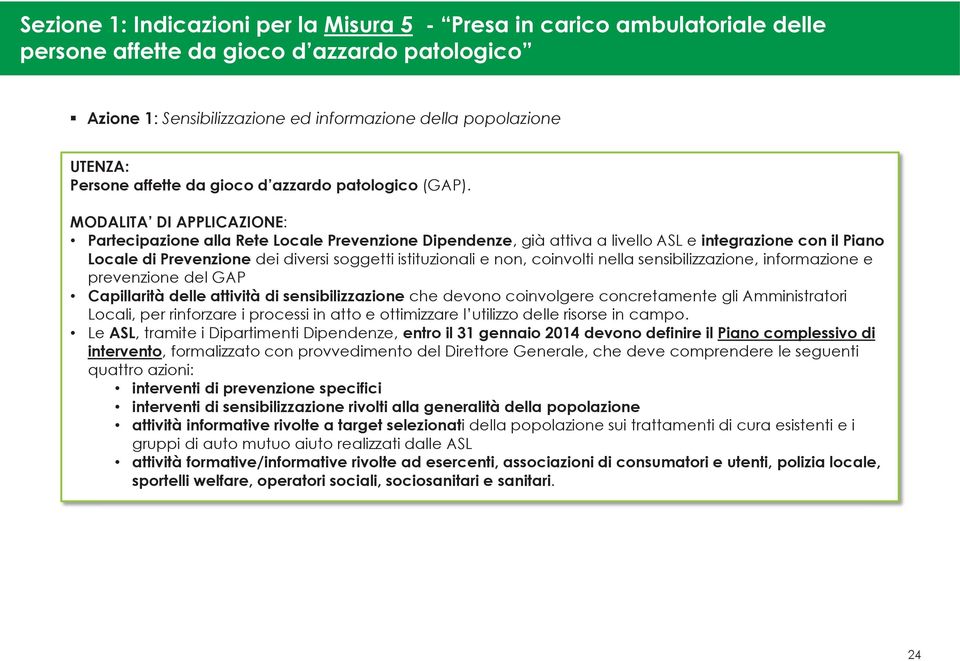 MODALITA DI APPLICAZIONE: Partecipazione alla Rete Locale Prevenzione Dipendenze, già attiva a livello ASL e integrazione con il Piano Locale di Prevenzione dei diversi soggetti istituzionali e non,