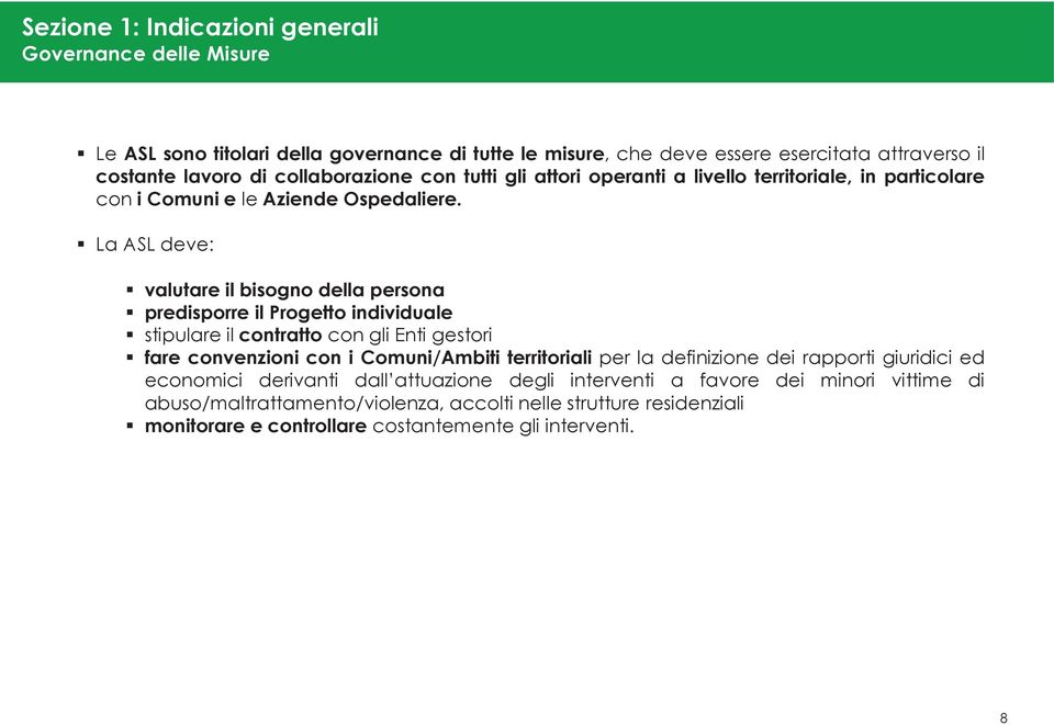 La ASL deve: valutare il bisogno della persona predisporre il Progetto individuale stipulare il contratto con gli Enti gestori fare convenzioni con i Comuni/Ambiti territoriali per