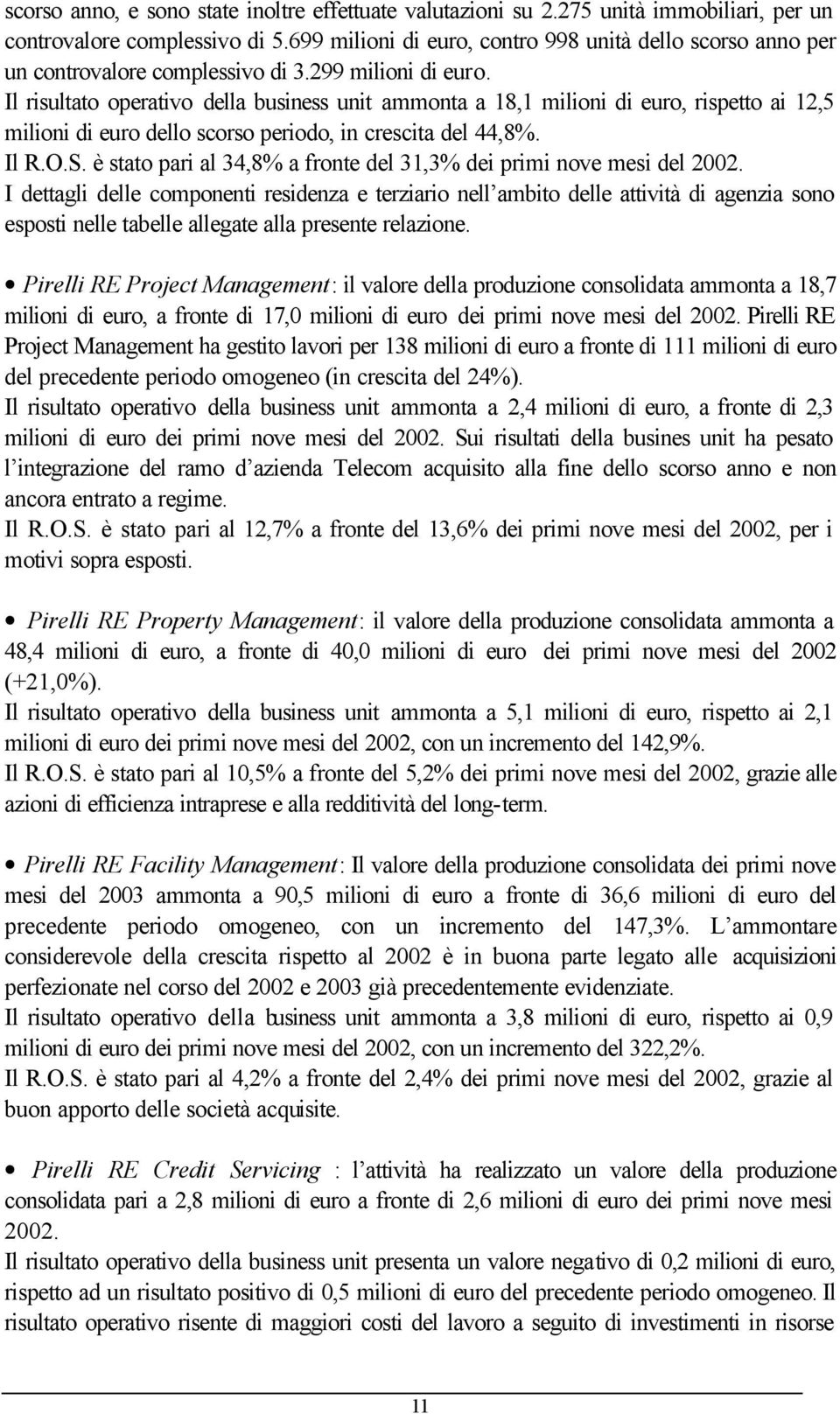 Il risultato operativo della business unit ammonta a 18,1 milioni di euro, rispetto ai 12,5 milioni di euro dello scorso periodo, in crescita del 44,8%. Il R.O.S.