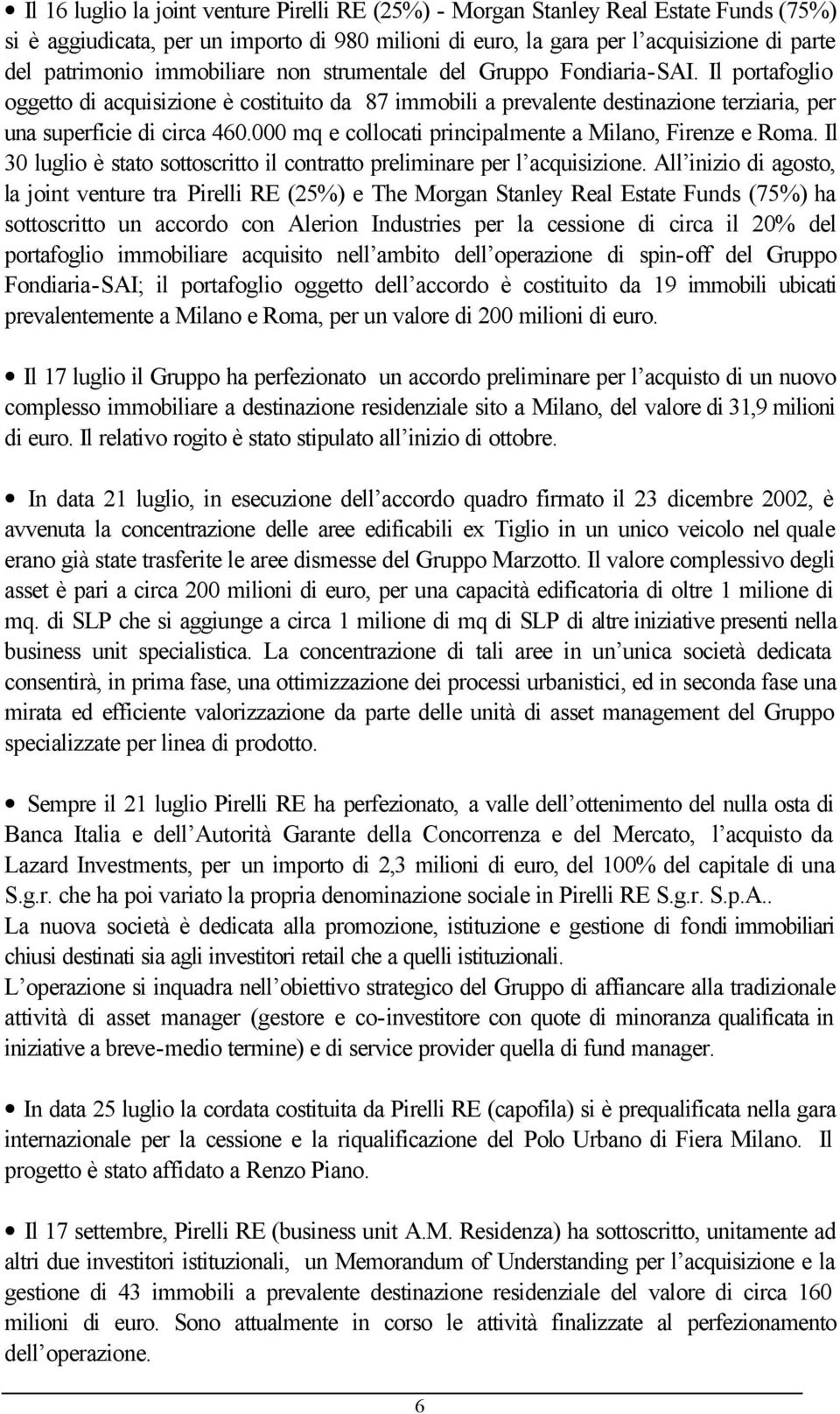 000 mq e collocati principalmente a Milano, Firenze e Roma. Il 30 luglio è stato sottoscritto il contratto preliminare per l acquisizione.