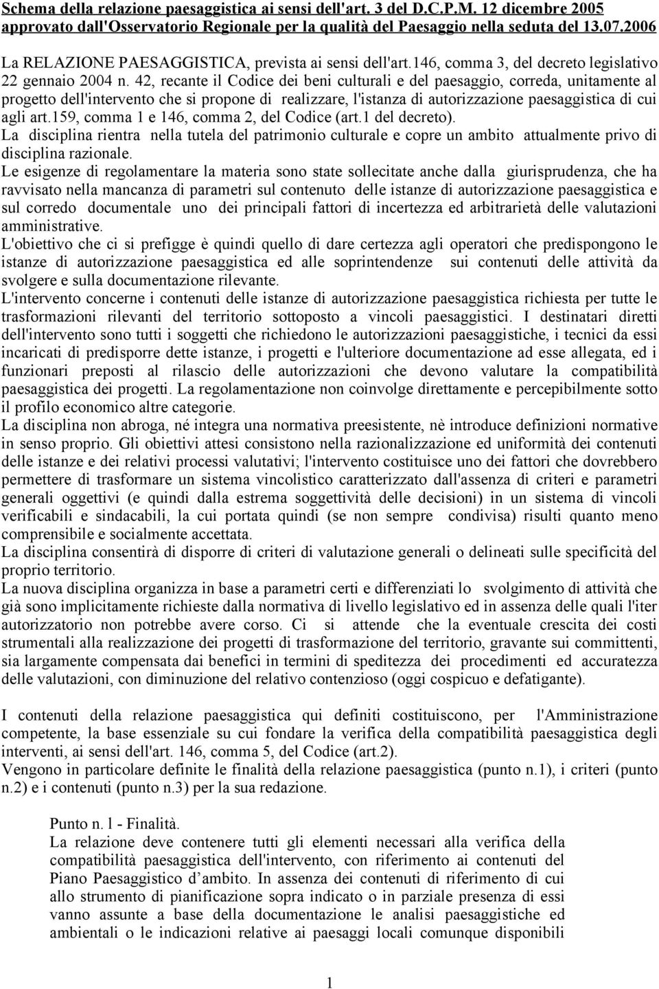 42, recante il Codice dei beni culturali e del paesaggio, correda, unitamente al progetto dell'intervento che si propone di realizzare, l'istanza di autorizzazione paesaggistica di cui agli art.