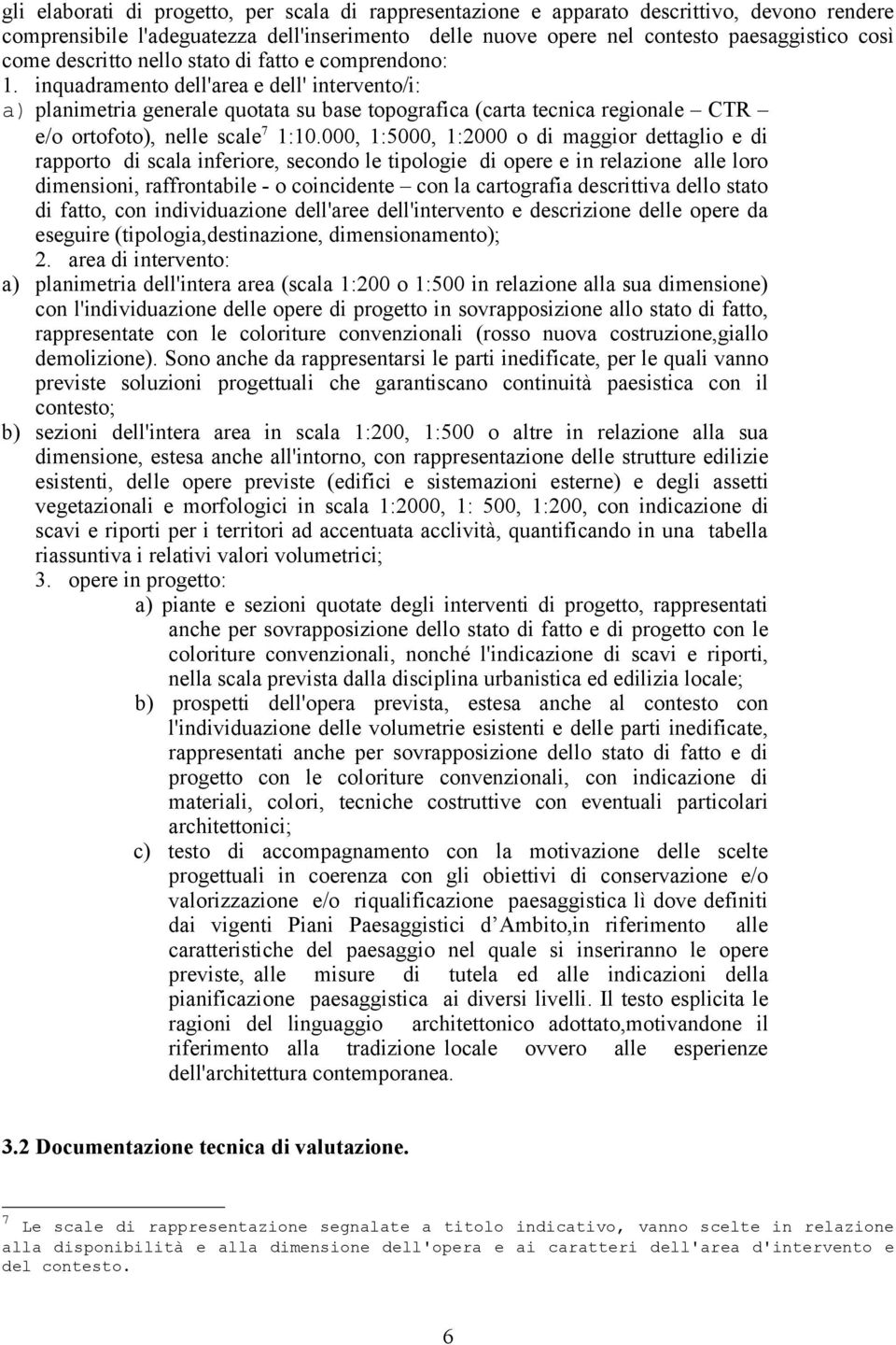 inquadramento dell'area e dell' intervento/i: a) planimetria generale quotata su base topografica (carta tecnica regionale CTR e/o ortofoto), nelle scale 7 1:10.