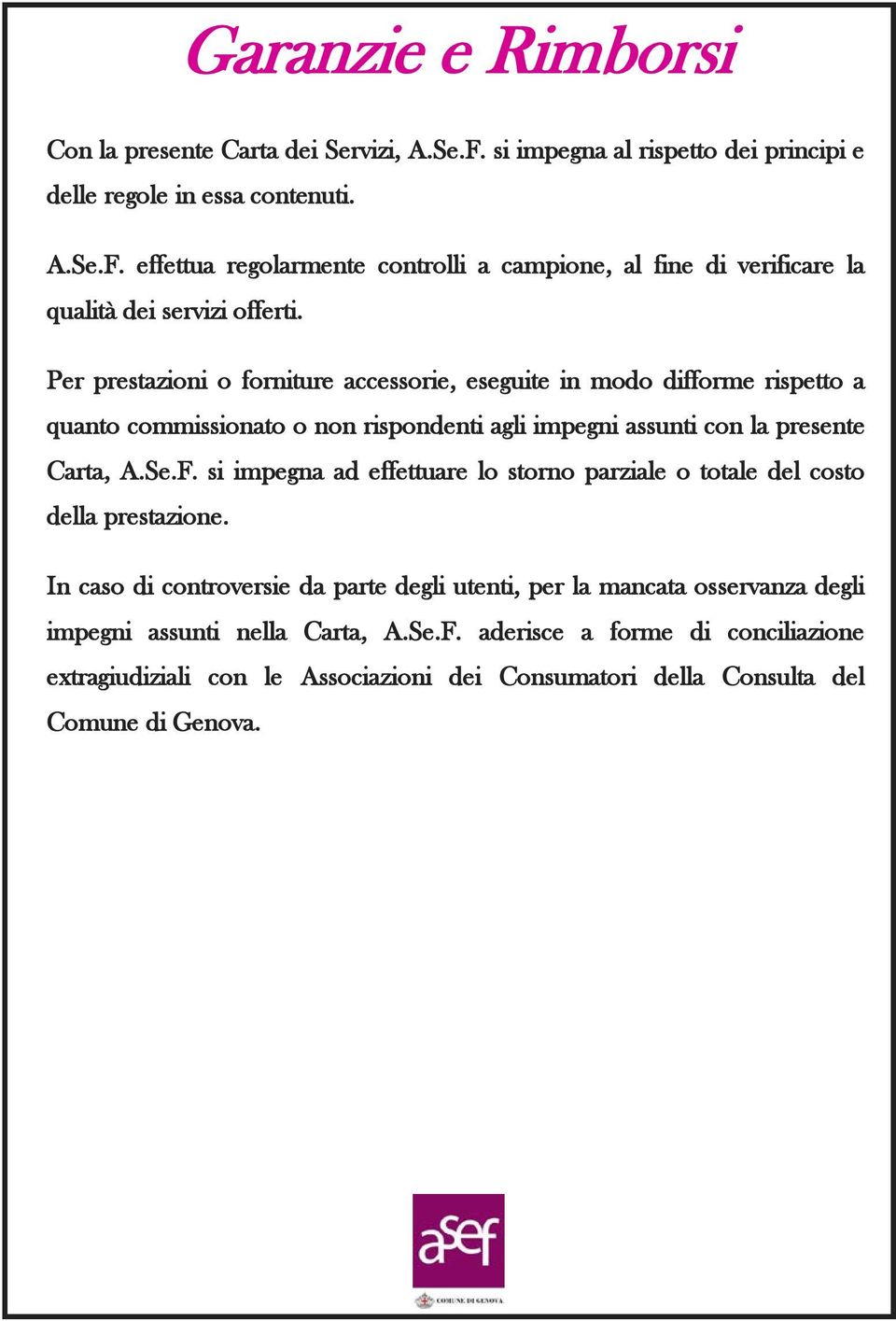 si impegna ad effettuare lo storno parziale o totale del costo della prestazione.