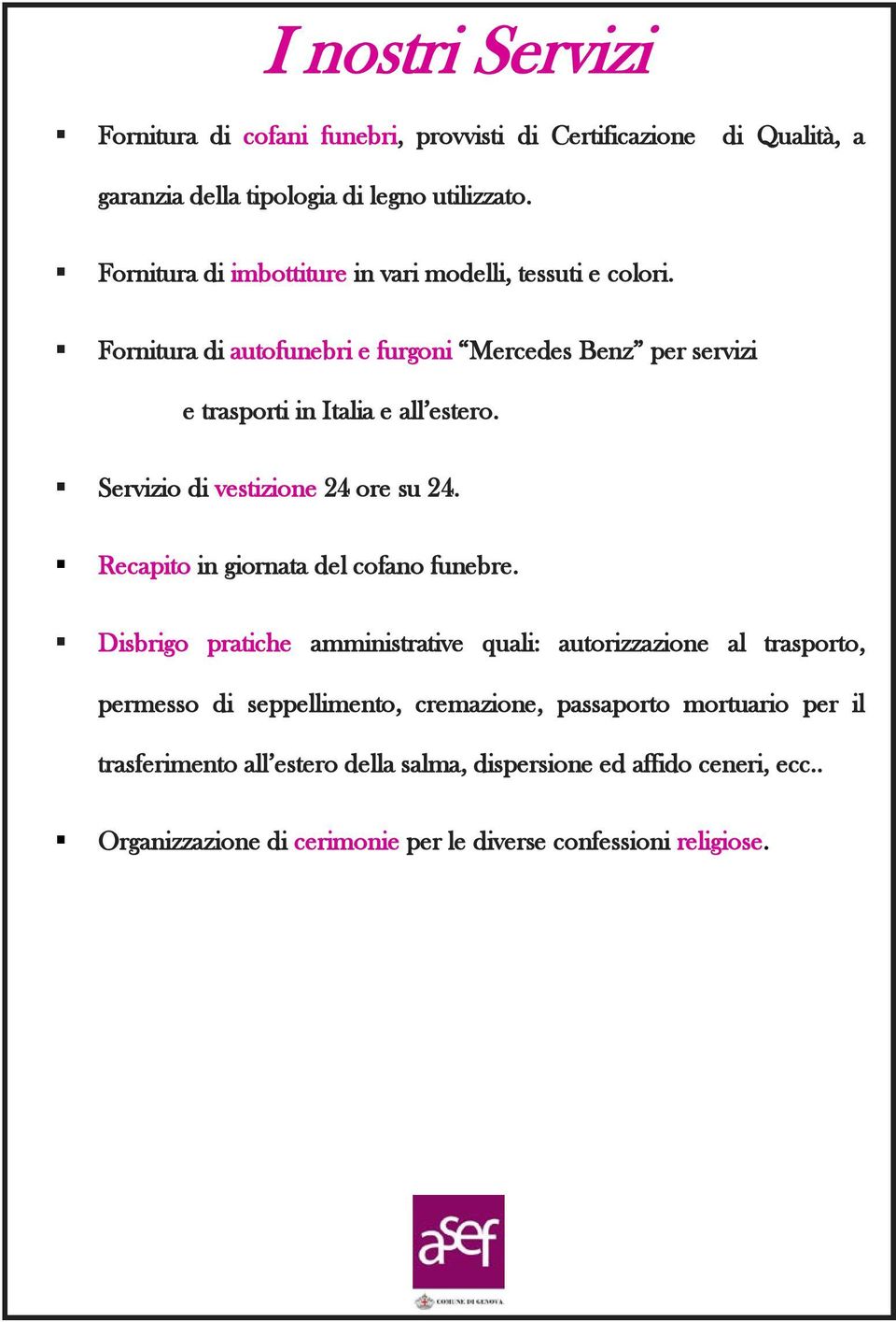 Servizio di vestizione 24 ore su 24. Recapito in giornata del cofano funebre.