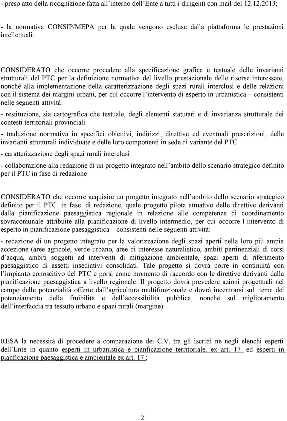 invarianti strutturali del PTC per la definizione normativa del livello prestazionale delle risorse interessate, nonché alla implementazione della caratterizzazione degli spazi rurali interclusi e