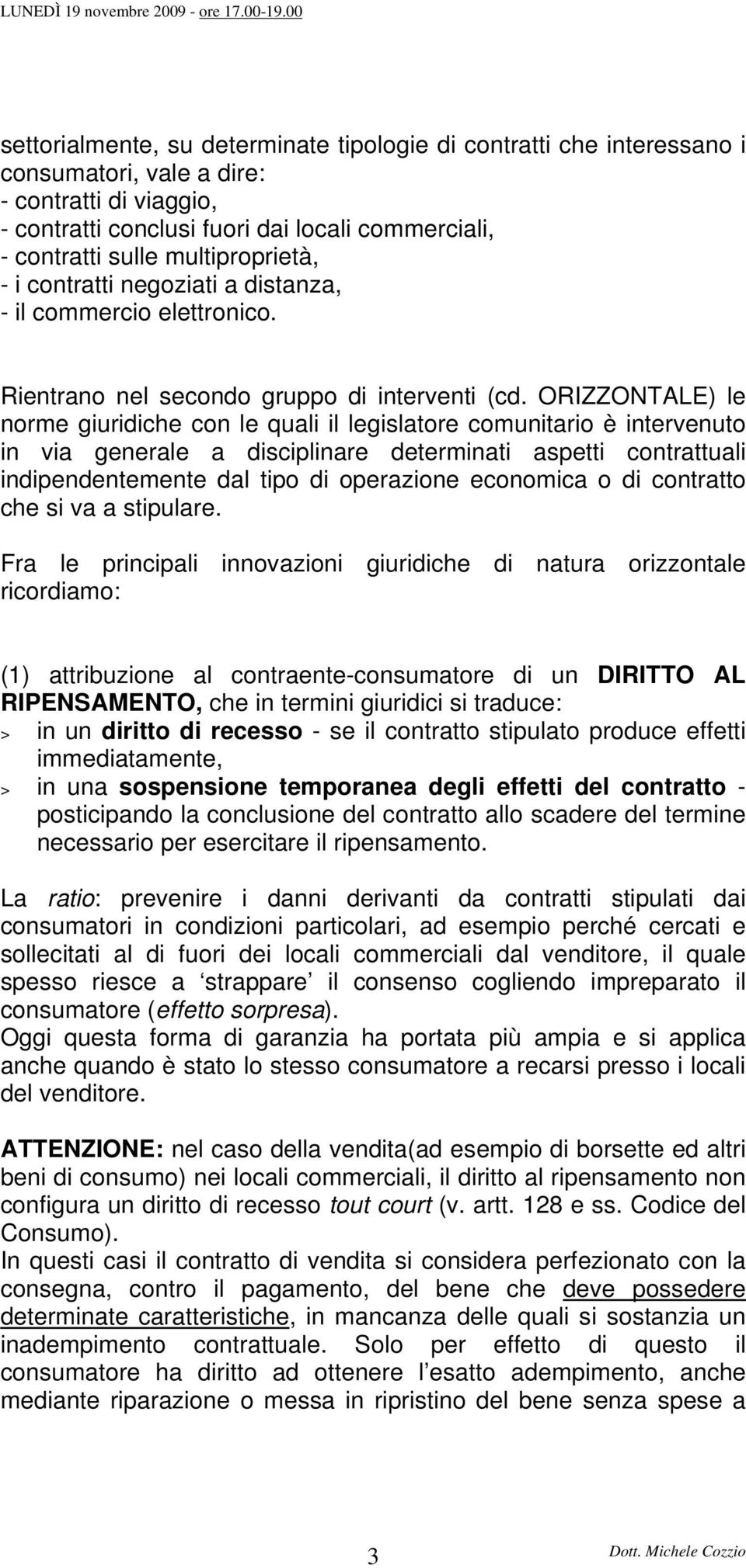 ORIZZONTALE) le norme giuridiche con le quali il legislatore comunitario è intervenuto in via generale a disciplinare determinati aspetti contrattuali indipendentemente dal tipo di operazione