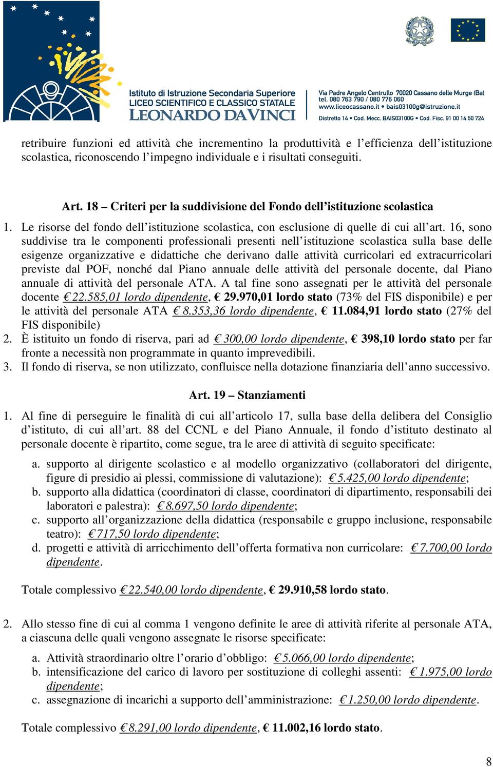 16, sono suddivise tra le componenti professionali presenti nell istituzione scolastica sulla base delle esigenze organizzative e didattiche che derivano dalle attività curricolari ed