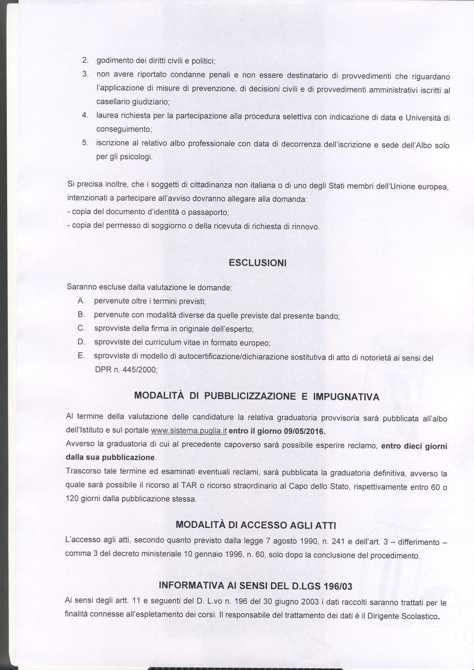 casellario giudiziario; 4- laurea richiesta per la partecipazione alla procedura selettiva con indicazione di data e Università di conseguimento; 5.