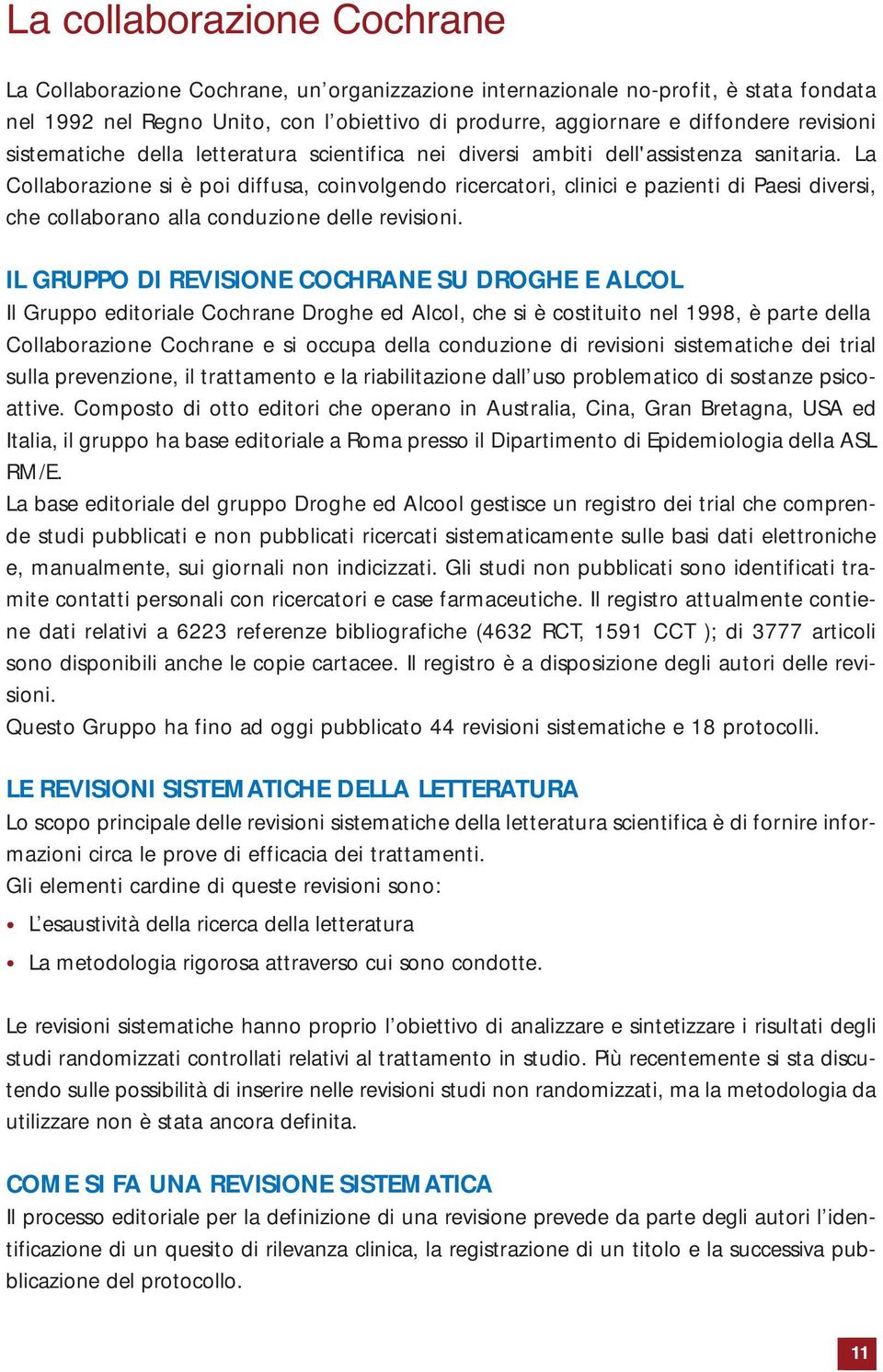 La Collaborazione si è poi diffusa, coinvolgendo ricercatori, clinici e pazienti di Paesi diversi, che collaborano alla conduzione delle revisioni.