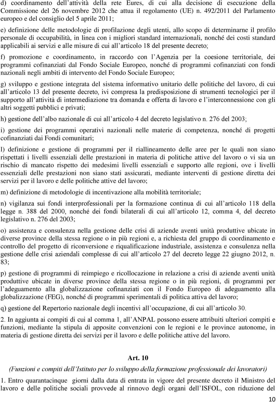 linea con i migliori standard internazionali, nonché dei costi standard applicabili ai servizi e alle misure di cui all articolo 18 del presente decreto; f) promozione e coordinamento, in raccordo