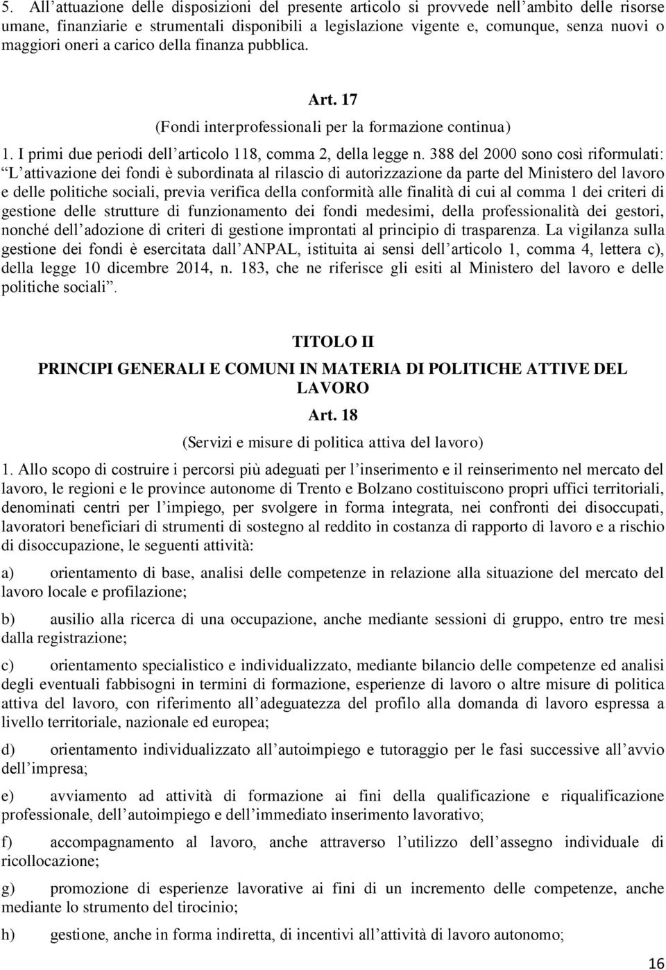 388 del 2000 sono così riformulati: L attivazione dei fondi è subordinata al rilascio di autorizzazione da parte del Ministero del lavoro e delle politiche sociali, previa verifica della conformità