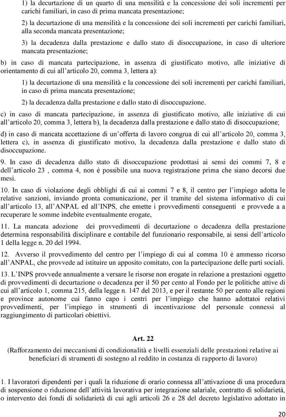 presentazione; b) in caso di mancata partecipazione, in assenza di giustificato motivo, alle iniziative di orientamento di cui all articolo 20, comma 3, lettera a): 1) la decurtazione di una